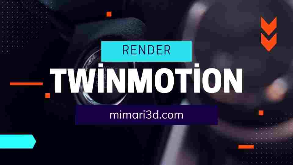 Twinmotion Render Motoru Nedir ?